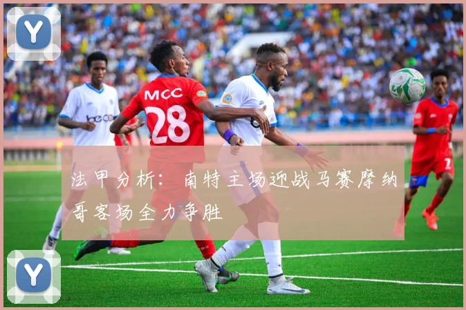 法甲分析：南特主场迎战马赛摩纳哥客场全力争胜