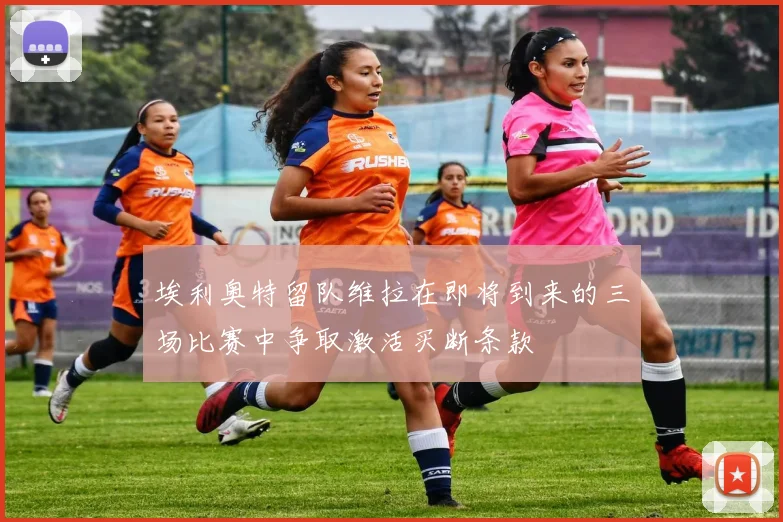 埃利奥特留队维拉在即将到来的三场比赛中争取激活买断条款